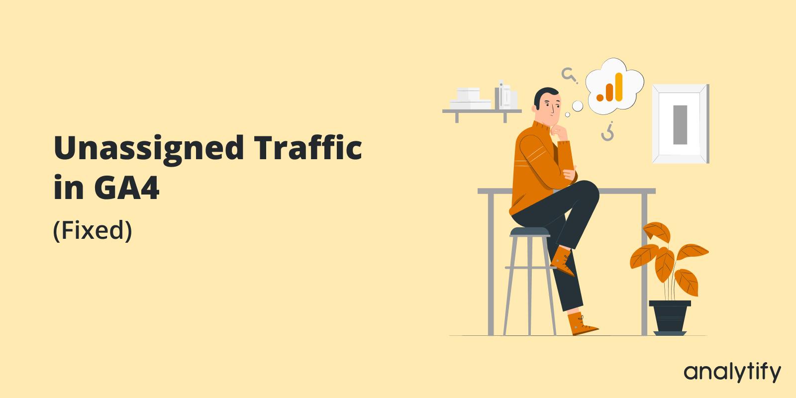 Understanding the roots of Unassigned ‍Traffic in GA4